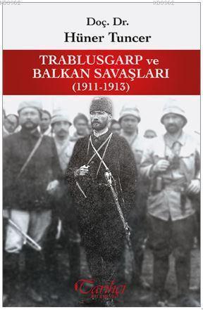 Trablusgarp Ve Balkan Savaslari 1911 1913 Huner Tuncer 9789752466210 Kitap Garantikitap Com