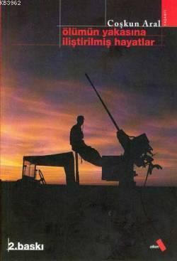 Olumun Yakasina Ilistirilmis Hayatlar Coskun Aral 9789756363010 Kitap Garantikitap Com