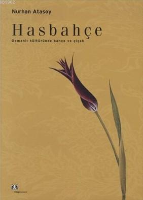 Hasbahce Ciltli Osmanli Kulturunde Bahce Ve Cicek Nurhan Atasoy 9789757710110 Kitap Garantikitap Com