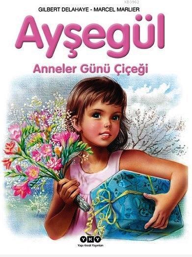 Aysegul 10 Anneler Gunu Cicegi Gilbert Delahaye Marcel Marlier 9789750820120 Kitap Garantikitap Com