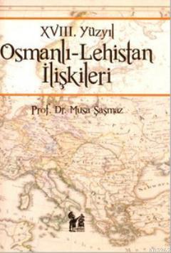 18 Yuzyil Osmanli Lehistan Iliskileri Musa Sasmaz 9786054715640 Kitap Garantikitap Com