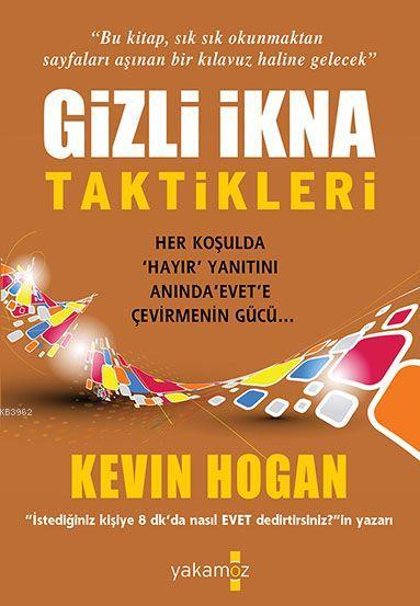 Baskalarini Sizin Gibi Dusunmeye Nasil Ikna Edersiniz Ikna Etmenin Psikolojisi Kevin Hogan 9786054263233 Kitap Garantikitap Com
