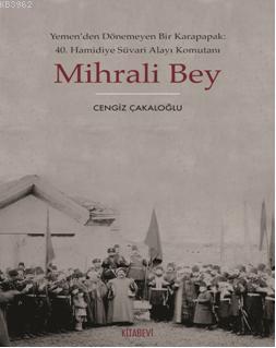 Mihrali Bey Yemen Den Donemeyen Bir Karapapak 40 Hamidiye Suvari Alayi Komutani Cengiz Cakaloglu 9786055397050 Kitap Garantikitap Com