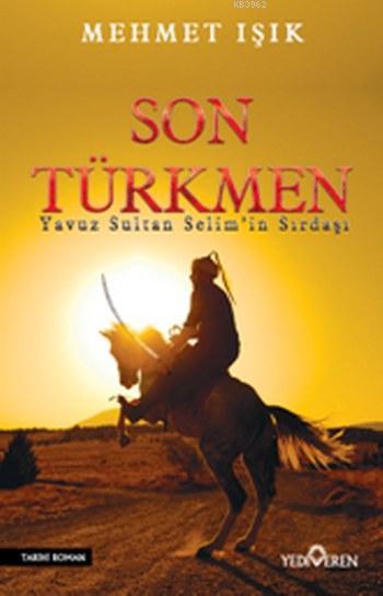 Son Turkmen Yavuz Sultan Selim In Sirdasi Mehmet Isik 9786059514170 Kitap Garantikitap Com
