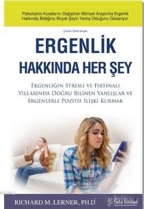 Ergenlik Hakkinda Her Sey Ergenligin Stresli Ve Firtinali Yillarinda Dogru Bilinen Yanlislar Ve Ergenlerle Pozitif Iliski Kurm Richard M Lerner 9786059692380 Kitap Garantikitap Com
