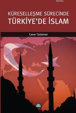 Kuresellesme Surecinde Turkiye De Islam Caner Taslaman 9786058808201 Kitap Garantikitap Com