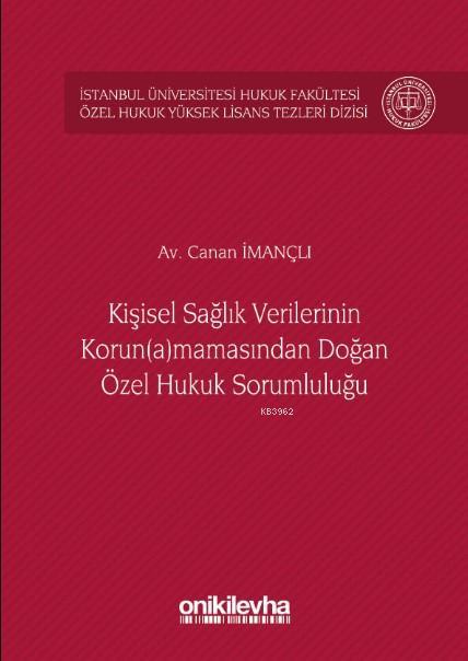 Kisisel Saglik Verilerinin Korun A Mamasindan Dogan Ozel Hukuk Sorumlulugu Istanbul Universitesi Hukuk Fakultesi Ozel Hukuk Yuksek Lisans Tezleri Dizisi No 26 Canan Imancli 9786257953801 Kitap Garantikitap Com