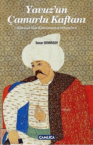 Yavuzun Camurlu Kaftani Osmanli Dan Kahramanlik Hikayeleri Soner Demirsoy 9786055101503 Kitap Garantikitap Com
