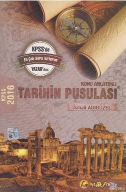 Kpss Tarihin Pusulasi Konu Anlatimli 2016 Ismail Adiguzel 9786059744003 Kitap Garantikitap Com