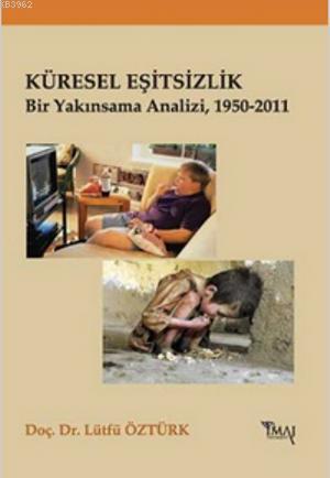 Kuresel Esitsizlik Bir Yakinsama Analizi 1950 2011 Lutfu Ozturk 9786055339104 Kitap Garantikitap Com