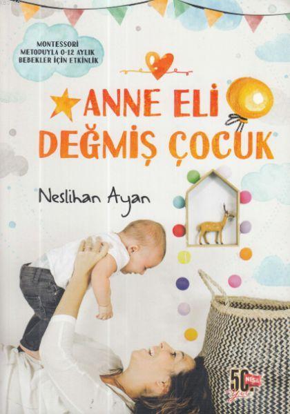 Anne Eli Degmis Cocuk Montessori Metoduyla 0 12 Aylik Bebekler Icin Etkinlik Neslihan Ayan 9786051834344 Kitap Garantikitap Com