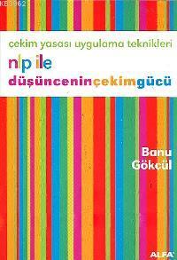 Nlp Ile Dusuncenincekimgucu Cekim Yasasi Uygulama Teknikleri Banu Gokcul 9789752978744 Kitap Garantikitap Com