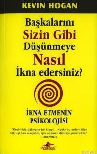 Baskalarini Sizin Gibi Dusunmeye Nasil Ikna Edersiniz Ikna Etmenin Psikolojisi Kevin Hogan 9786054263233 Kitap Garantikitap Com