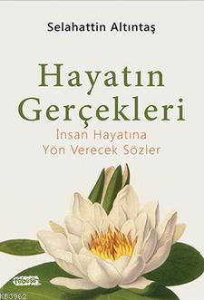 Hayatin Gercekleri Insan Hayatina Yon Verecek Sozler Selahattin Altintas 9786059108805 Kitap Garantikitap Com