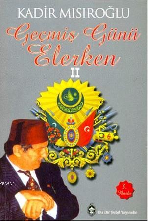 Gecmis Gunu Elerken 2 Kadir Misiroglu 9789757480266 Kitap Garantikitap Com