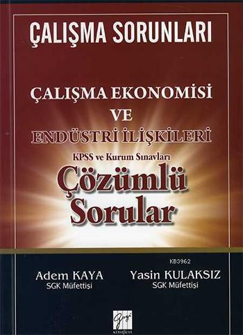 Calisma Ekonomisi Ve Endustri Iliskileri Cozumlu Sorulari Kpss Ve Kurum Sinavlari Adem Kaya Yasin Kulaksiz Adem Kaya Yasin Kulaksiz 9786053442707 Kitap Garantikitap Com