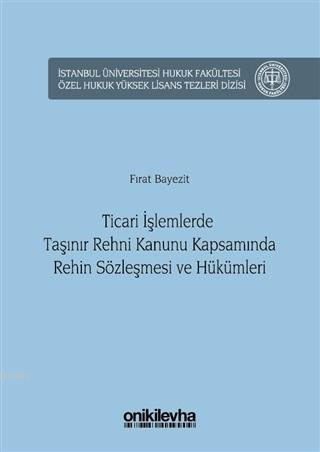 Ticari Islemlerde Tasinir Rehni Kanunu Kapsaminda Rehin Sozlesmesi Ve Hukumleri Istanbul Universitesi Hukuk Fakultesi Ozel Hukuk Yuksek Lisans Tezleri Firat Bayezit 9789752449909 Kitap Garantikitap Com