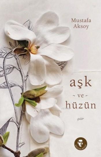 Ask Ve Huzun Mustafa Aksoy 9786059327299 Kitap Garantikitap Com
