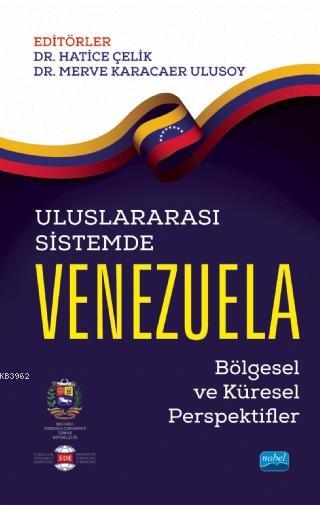 Uluslararasi Sistemde Venezuela Bolgesel Ve Kuresel Perspektifler Hatice Celik Merve Karacaer Ulusoy 9786254023699 Kitap Garantikitap Com